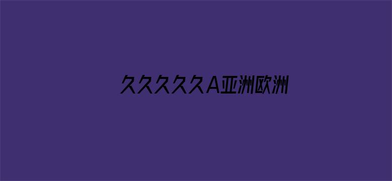 >久久久久久A亚洲欧洲AV横幅海报图